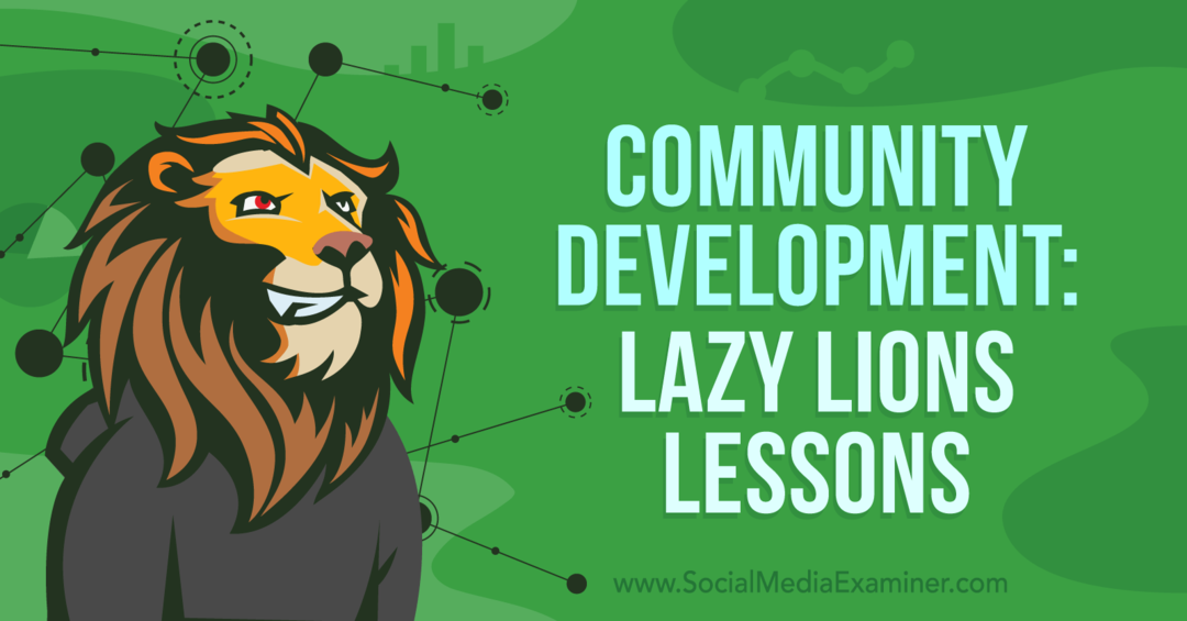 Dezvoltarea comunității: Lecții de Lazy Lions: Social Media Examiner