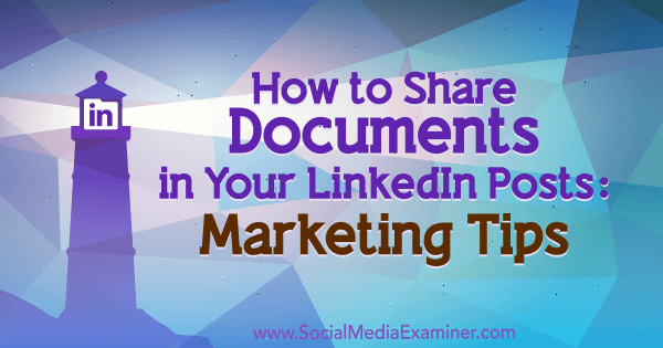 Cum să distribuiți documente în postările dvs. LinkedIn: sfaturi de marketing de Michaela Alexis pe Social Media Examiner.