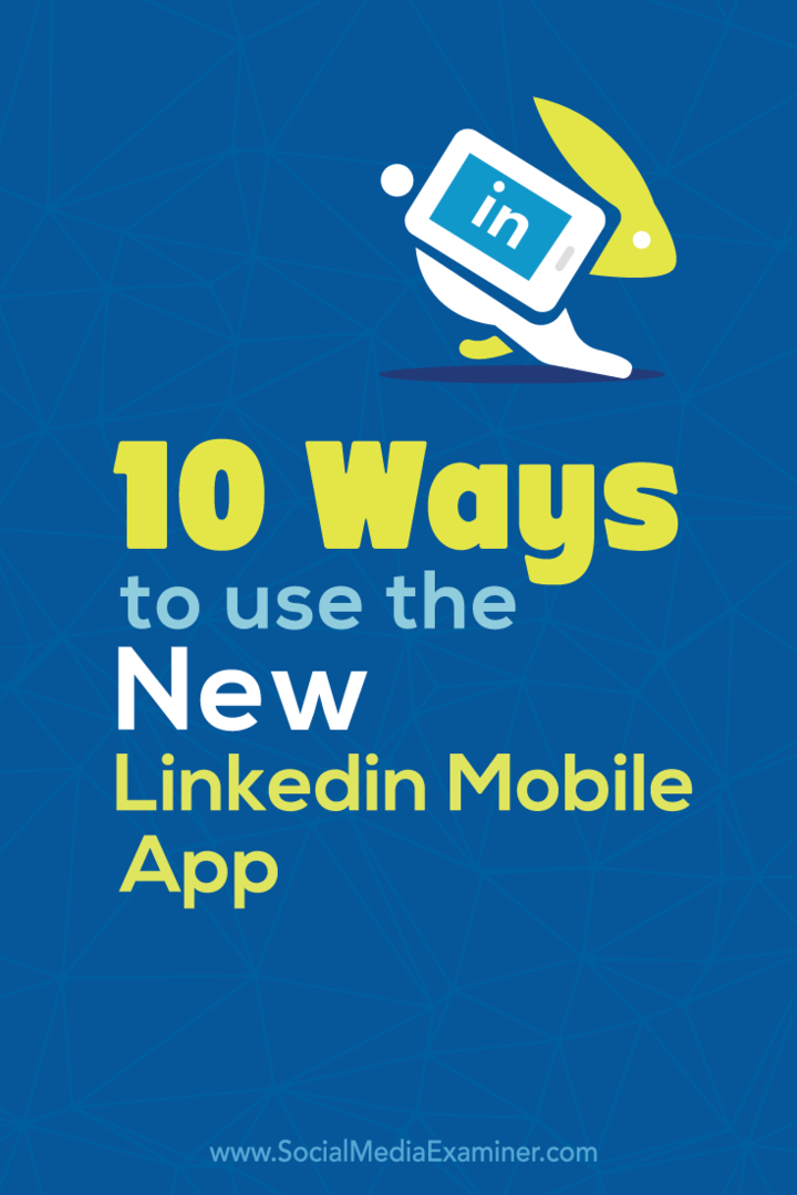10 moduri de utilizare a noii aplicații mobile LinkedIn: Social Media Examiner