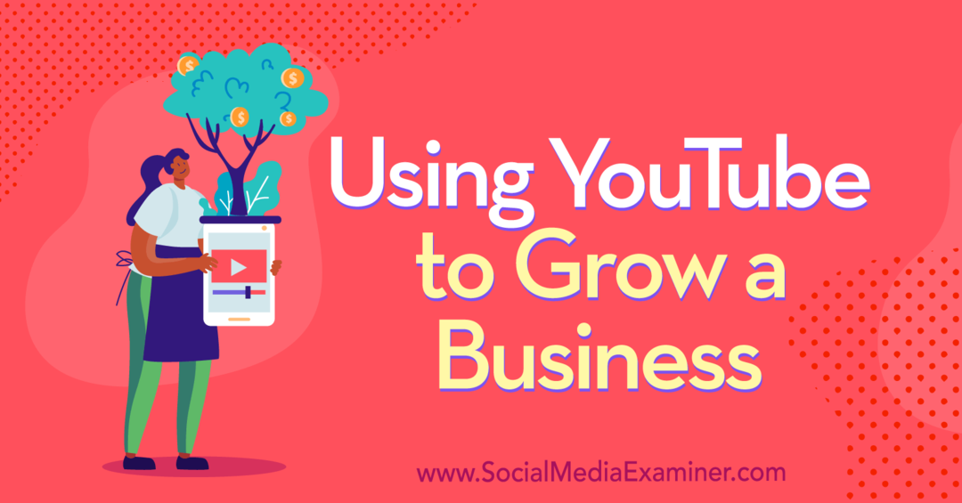 Utilizarea YouTube pentru a dezvolta o afacere: Social Media Examiner