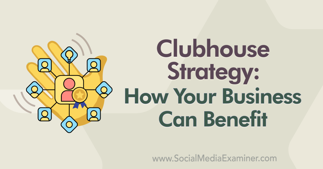 Strategia Clubhouse: Cum poate beneficia afacerea dvs.: Social Media Examiner