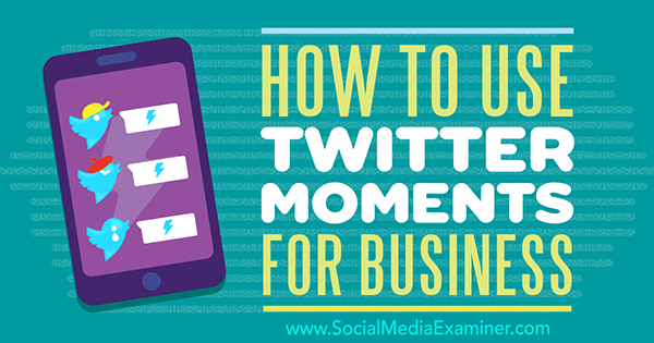 Cum să folosiți Twitter Moments for Business de Ana Gotter pe Social Media Examiner.