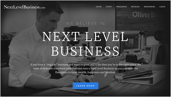 Aceasta este o captură de ecran a site-ului web Next Level Business, o companie administrată de Oli Billson. În partea stângă sus se află numele site-ului în text alb, NextLevelBusiness.com. În dreapta sus sunt opțiuni de navigare în text alb. Opțiunile sunt Acasă, Poveste, Programe, Resurse recenzii și Conectare. În centrul paginii, cu text alb, un titlu spune: „Credem în activitatea de nivel următor”. Sub titlu este o scurtă afirmație „Dacă aveți o afacere„ obișnuită ”și doriți să vă dezvoltați și să vă extindeți, atunci sunteți în locul potrivit. Vrem să vă ajutăm să vă transformați afacerea într-o companie de nivel următor, astfel încât să puteți deschide porțile la mai multe bogăție, fericire și libertate. ” În partea de jos a paginii este un buton albastru cu text alb cu eticheta „Aflați Mai Mult". Fundalul paginii web este o fotografie alb-negru a unui bărbat alb cu părul scurt, așezat la un birou tastând pe un laptop Apple. Poartă o cămașă albă cu nasturi și un ceas pe încheietura mâinii stângi. Pe birou este o carte stivuită deasupra unui liant alb. Stă într-un mediu de birou deschis, cu alte birouri și computere.