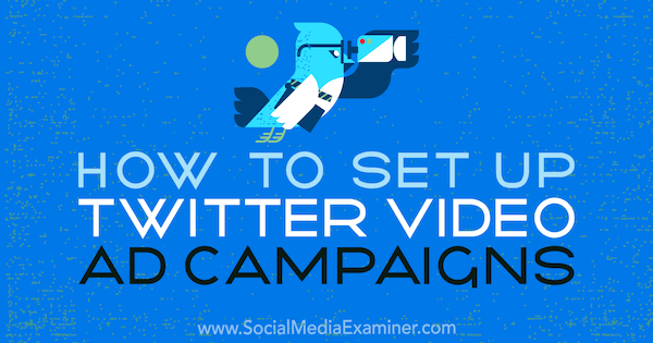 Cum să configurați campanii publicitare video Twitter de Richa Pathak pe Social Media Examiner.