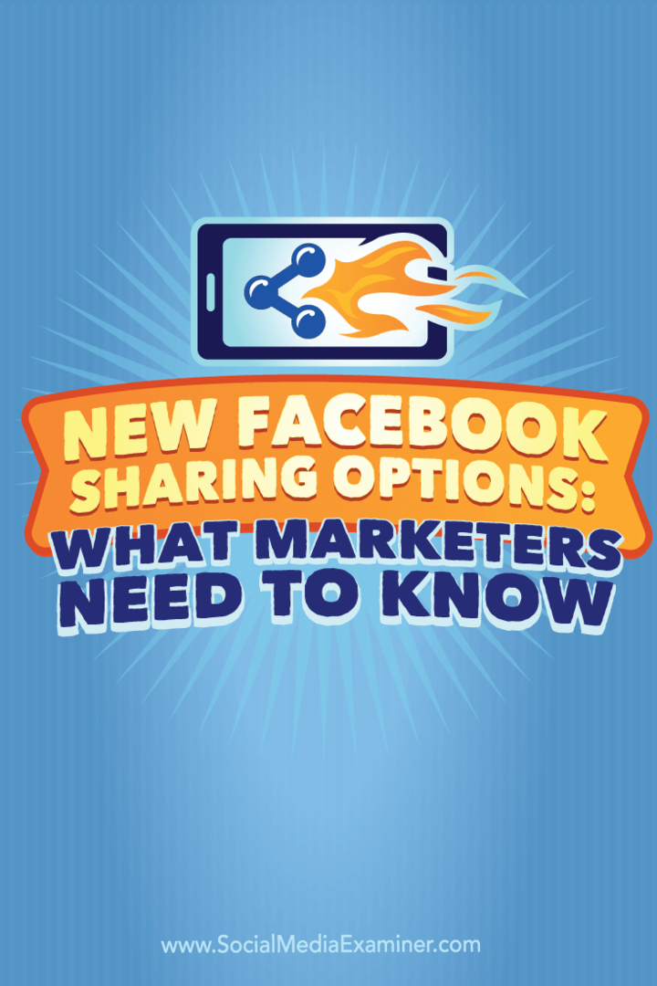 Noi opțiuni de partajare Facebook: Ce trebuie să știe specialiștii în marketing: Social Media Examiner