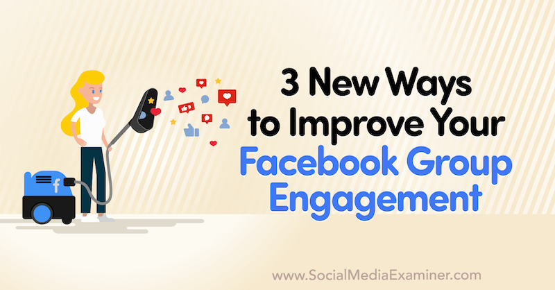 3 noi moduri de a vă îmbunătăți angajamentul de grup Facebook de Corinna Keefe pe Social Media Examiner.