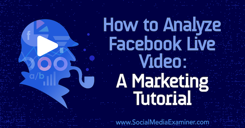 Cum se analizează Facebook Live Video: Un tutorial de marketing de Luria Petrucci pe Social Media Examiner.