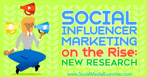 Marketingul de influență socială în plină ascensiune: noi cercetări de Michelle Krasniak pe Social Media Examiner.