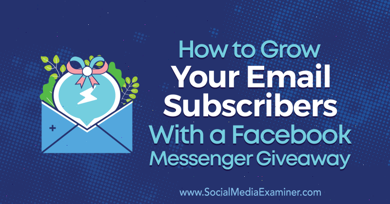 Cum să-ți dezvolți abonații de e-mail cu un cadou Facebook Messenger de Steve Chou pe Social Media Examiner.