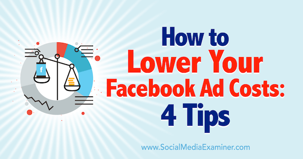 Cum să vă reduceți costurile publicitare Facebook: 4 sfaturi de Luke Heinecke pe Social Media Examiner.