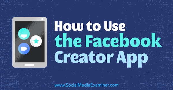 Cum se folosește aplicația Facebook Creator de Peg Fitzpatrick pe Social Media Examiner.