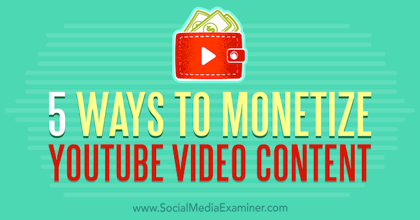 5 moduri de a genera bani din conținutul video YouTube de Dorothy Cheng pe Social Media Examiner.