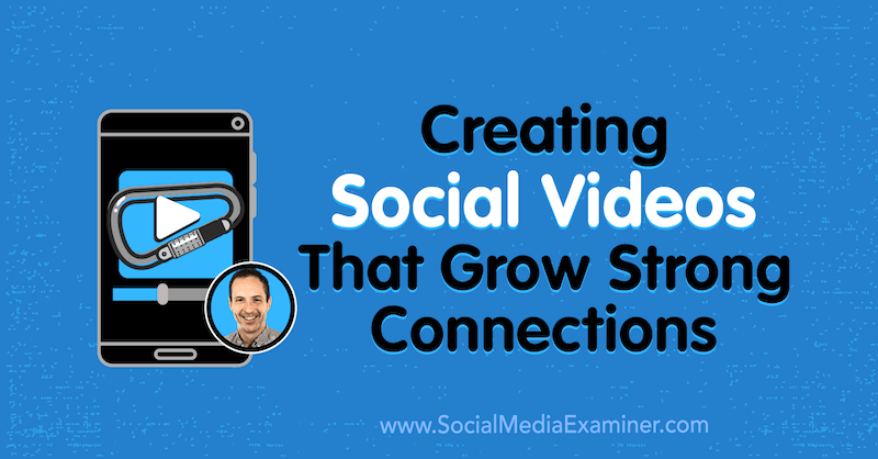 Crearea videoclipurilor sociale care dezvoltă conexiuni puternice: Social Media Examiner
