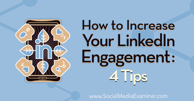 Cum să vă sporiți angajamentul pe LinkedIn: 4 sfaturi: examinator de rețele sociale