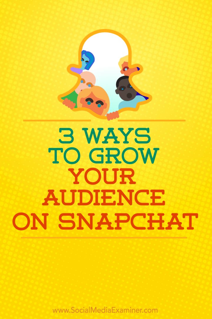3 moduri de a vă dezvolta publicul pe Snapchat: Social Media Examiner