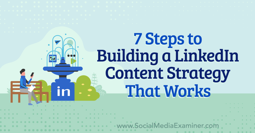 7 pași pentru a construi o strategie de conținut LinkedIn care funcționează: examinator de rețele sociale