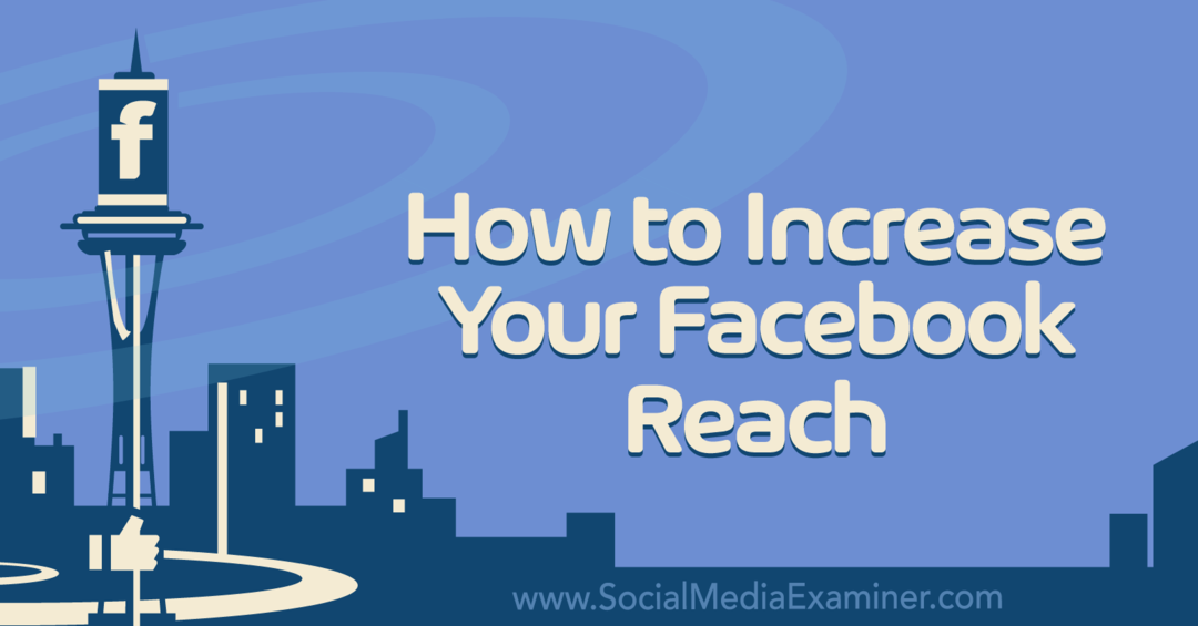 Cum să vă creșteți acoperirea Facebook: Social Media Examiner