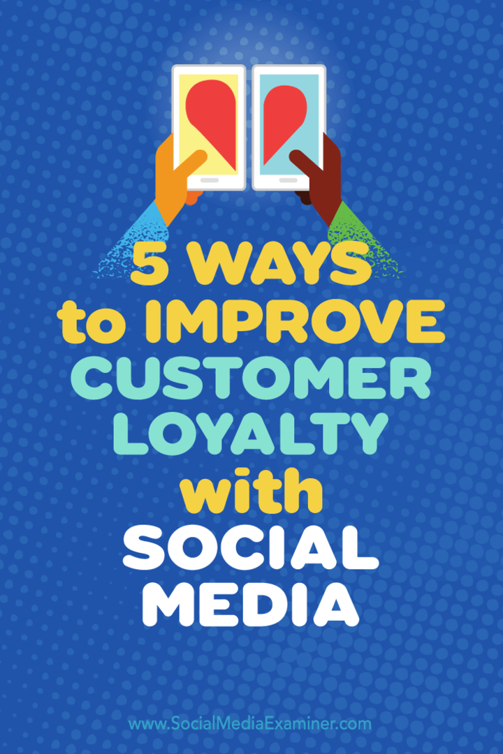 Sfaturi despre cinci moduri de a utiliza rețelele sociale pentru a spori loialitatea clienților.