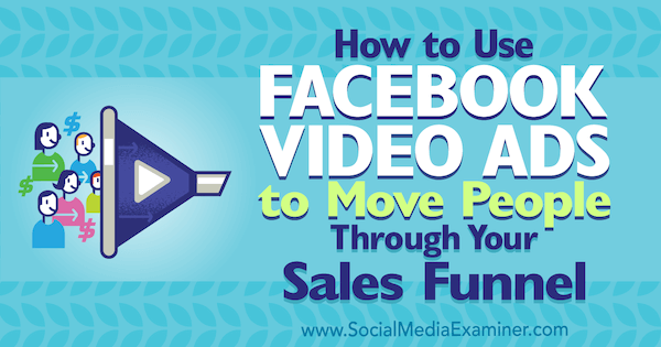 Cum să utilizați anunțurile video Facebook pentru a muta oamenii prin pâlnia dvs. de vânzări de Charlie Lawrance pe Social Media Examiner.