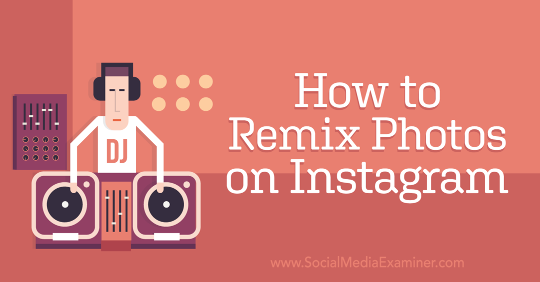 Cum să remixați fotografii pe Instagram: Social Media Examiner