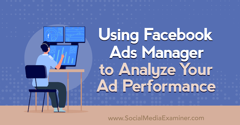 Utilizarea Managerului de anunțuri Facebook pentru a analiza performanța anunțului dvs. de către Allie Bloyd pe Social Media Examiner.