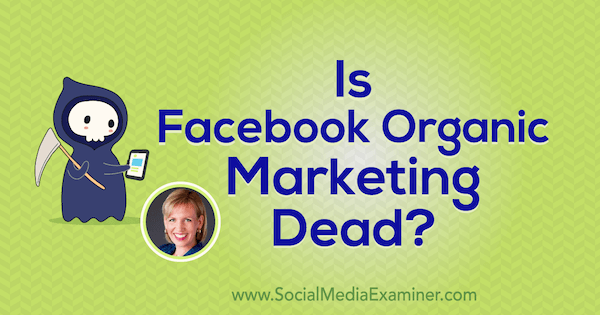 Marketingul organic Facebook este mort? prezentând informații de la Mari Smith pe Social Media Marketing Podcast.