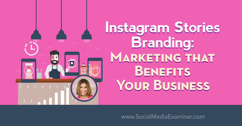 Instagram Stories Branding: Marketing care vă avantajează afacerea, oferind informații de la Sue B Zimmerman pe Social Media Marketing Podcast.