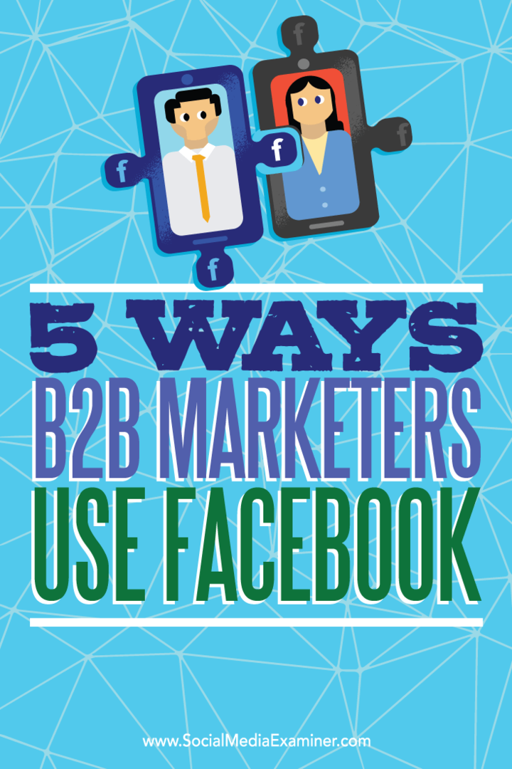 Sfaturi despre cinci moduri în care marketerii B2B folosesc Facebook pentru a ajunge la clienți potențiali.