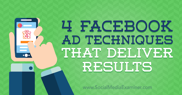 4 tehnici publicitare Facebook care oferă rezultate de Luke Heinecke pe Social Media Examiner.