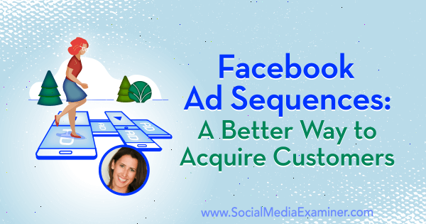 Secvențe publicitare Facebook: o modalitate mai bună de a achiziționa clienți cu informații de la Amanda Bond pe podcastul de socializare marketing.