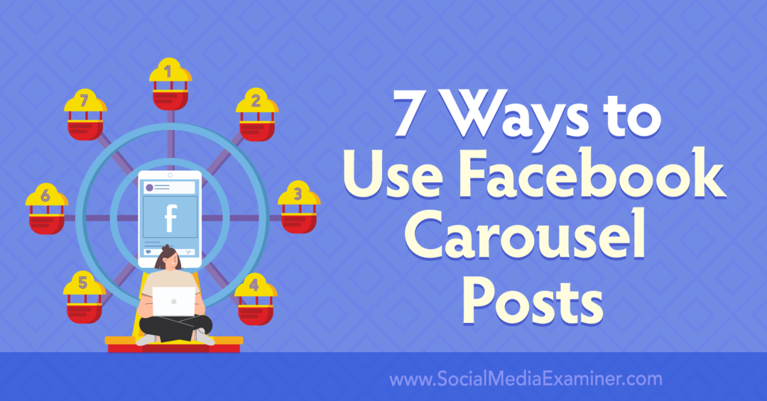 7 moduri de a folosi postările pe carusel Facebook: Social Media Examiner