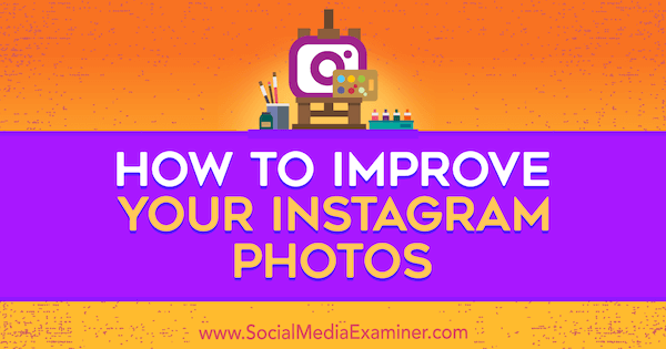 Cum să vă îmbunătățiți fotografiile pe Instagram de Dana Fiddler pe Social Media Examiner.