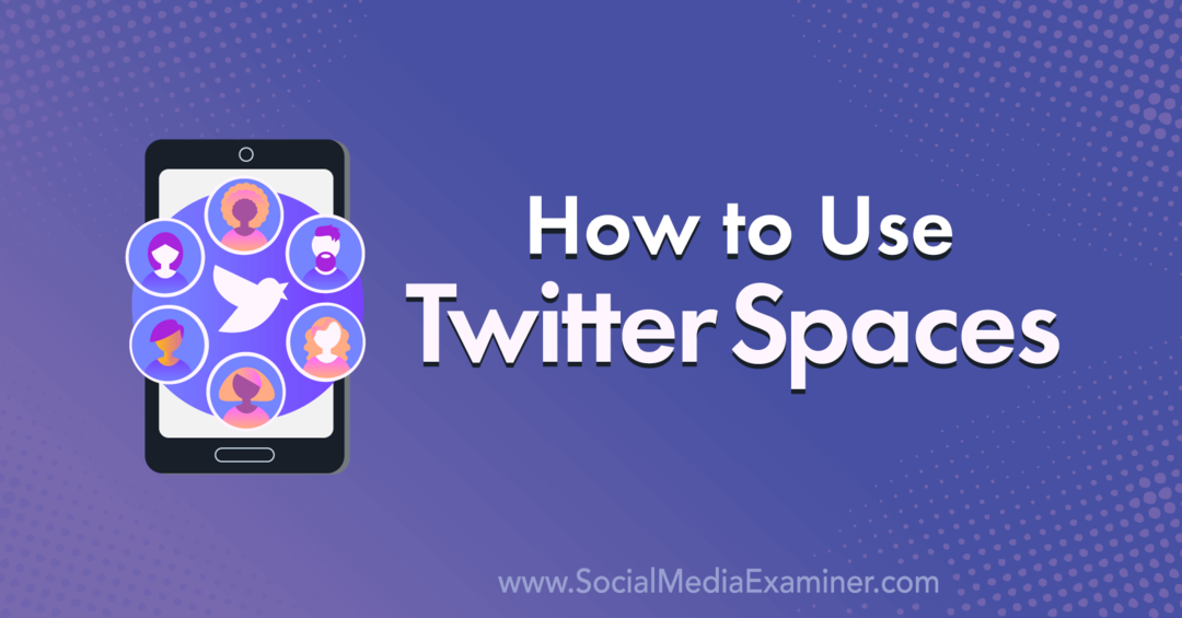 Cum se utilizează Twitter Spaces: Social Media Examiner