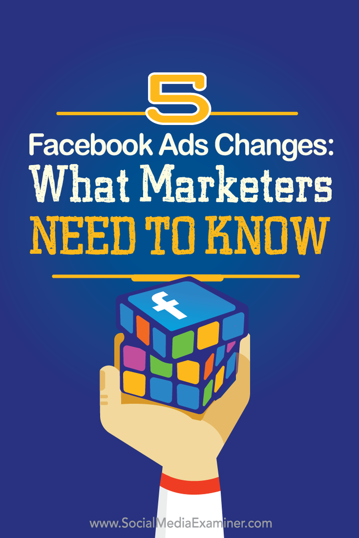 ce trebuie să știe specialiștii în marketing despre cinci modificări ale anunțurilor Facebook