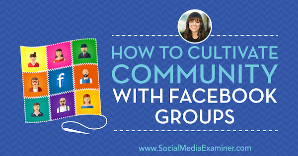 Cum să cultivați comunitatea cu grupurile Facebook care oferă informații de la Dana Malstaff pe podcastul de socializare marketing.