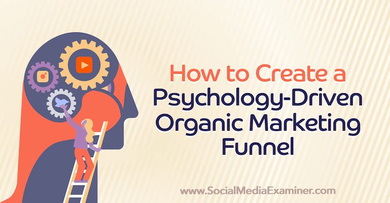 Cum să creați o pâlnie de marketing organic bazată pe psihologie: examinator de rețele sociale