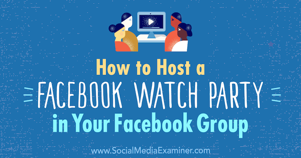 Cum să găzduiești o petrecere Facebook Watch în grupul tău de Facebook de Lucy Hall pe Social Media Examiner.