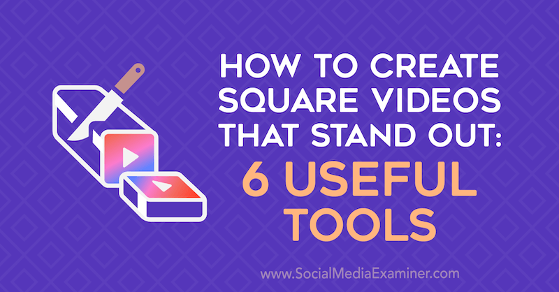 Cum să creați videoclipuri pătrate care ies în evidență: 6 instrumente utile de Erin Sanchez pe Social Media Examiner.