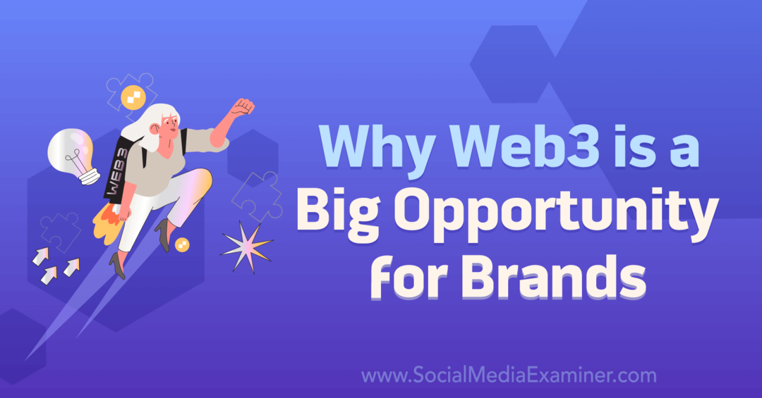 De ce Web3 este o mare oportunitate pentru Brands-Social Media Examiner