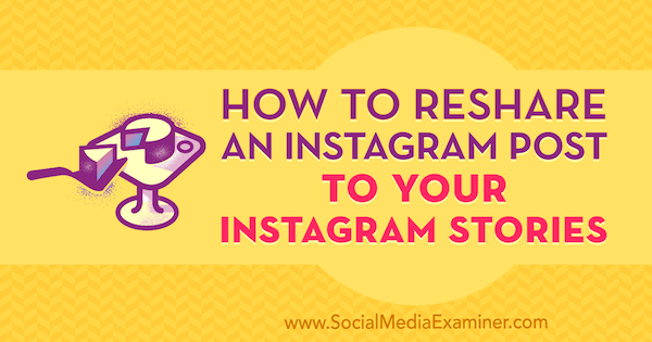 Cum să redistribuiți o postare Instagram pe povestirile dvs. de Instagram de Jenn Herman pe Social Media Examiner.