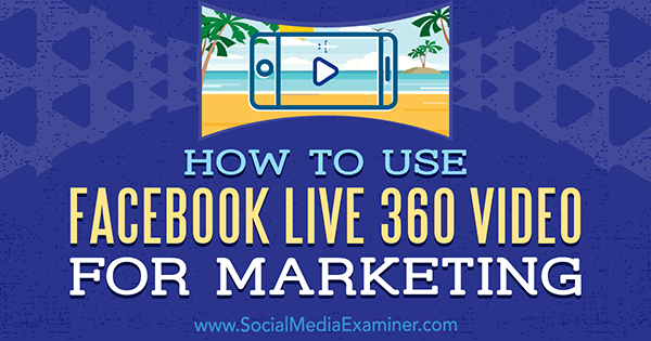 Cum se folosește Facebook Live 360 ​​Video pentru marketing de Joel Comm pe Social Media Examiner.