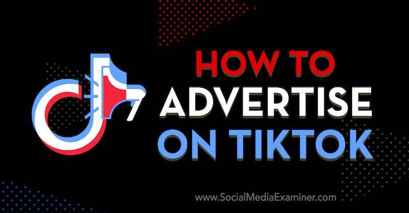 Cum să faceți publicitate pe TikTok de Vrinda Singh pe Social Media Examiner.