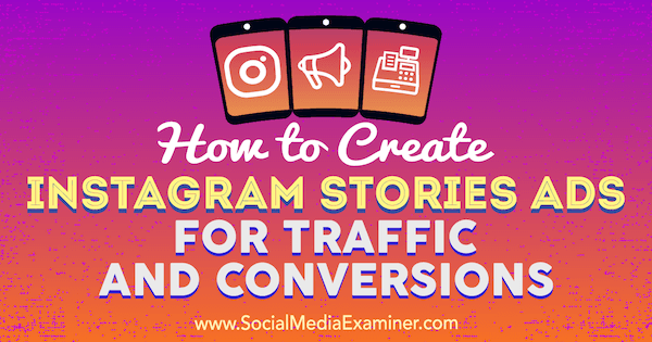 Cum să creați reclame Instagram Stories pentru trafic și conversii de Ana Gotter pe Social Media Examiner.
