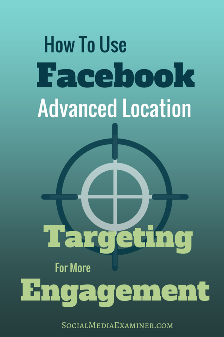 Cum se utilizează direcționarea avansată a locației Facebook pentru mai multă implicare: examinator de rețele sociale