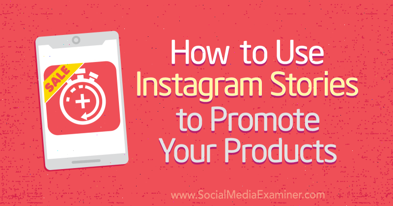 Cum să utilizați poveștile Instagram pentru a vă promova produsele de Alex Beadon pe Social Media Examiner.