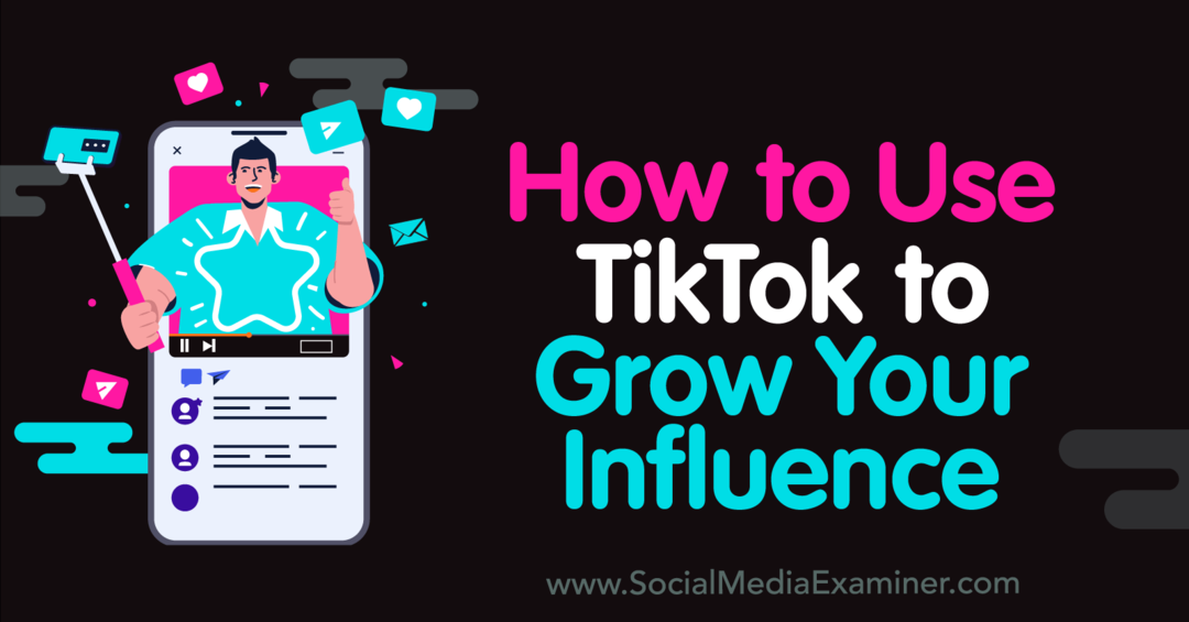 Cum să utilizați TikTok pentru a vă crește influența-Examinator de rețele sociale