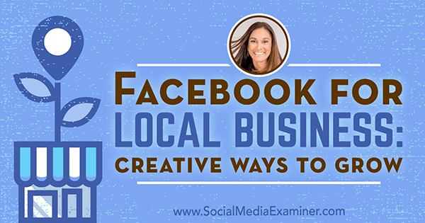 Facebook pentru afaceri locale: moduri creative de a crește, oferind informații de la Anissa Holmes pe podcastul de socializare marketing.