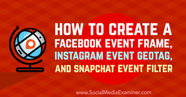 Cum să creați un cadru de evenimente Facebook, Instagram Event GeoTag și Snapchat Event Filter de Kristi Hines pe Social Media Examiner.
