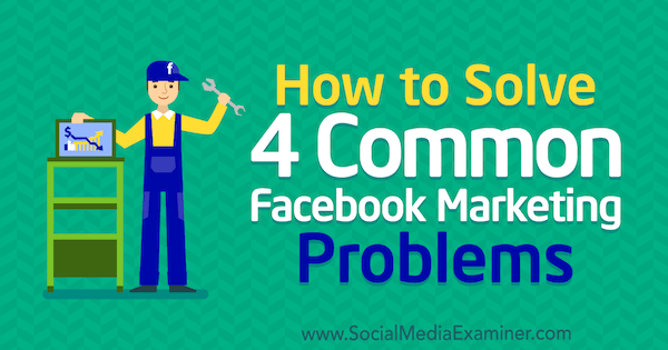 Cum să rezolvați 4 probleme comune de marketing pe Facebook de Megan Andrew pe Social Media Examiner.