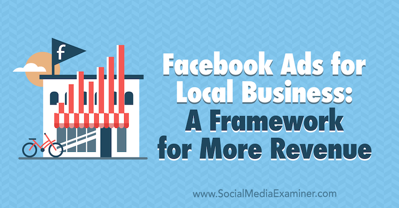 Anunțuri pe Facebook pentru companii locale: un cadru pentru mai multe venituri de Allie Bloyd pe Social Media Examiner.
